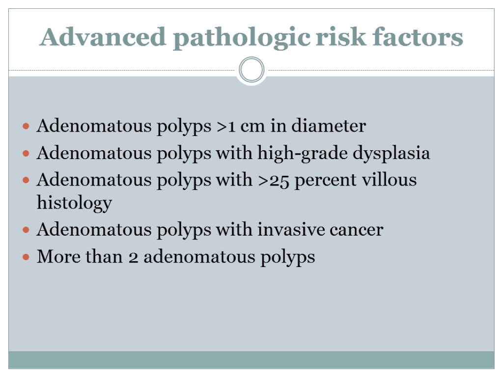 Advanced pathologic risk factors Adenomatous polyps >1 cm in diameter Adenomatous polyps with high-grade